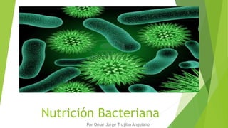 Nutrición Bacteriana
Por Omar Jorge Trujillo Anguiano
 