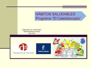 HÁBITOS SALUDABLES
Programa “El Caleidoscopio”
CONCEJALÍA DE EDUCACIÓN Y
PROTECCIÓN DE LA SALUD
2012-2013
 
