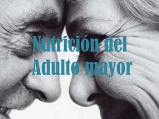 Nutrición del
Adulto mayor
 