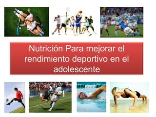 Nutrición Para mejorar el
rendimiento deportivo en el
adolescente
 
