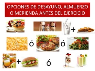OPCIONES DE DESAYUNO, ALMUERZO
O MERIENDA ANTES DEL EJERCICIO
+
+
ó
ó ó
 