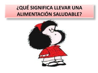 ¿QUÉ SIGNIFICA LLEVAR UNA
ALIMENTACIÓN SALUDABLE?
 