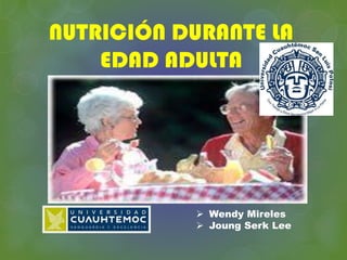 NUTRICIÓN DURANTE LA
EDAD ADULTA
 Wendy Mireles
 Joung Serk Lee
 