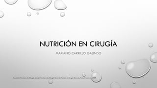NUTRICIÓN EN CIRUGÍA
MARIANO CARRILLO GALINDO
Asociación Mexicana de Cirugía, Consejo Mexicano de Cirugía General, Tratado de Cirugía General, Manual moderno, 2008 1
 