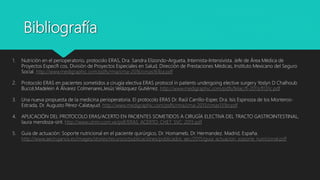 Bibliografía
1. Nutrición en el perioperatorio, protocolo ERAS, Dra. Sandra Elizondo-Argueta, Internista-Intensivista. Jef...
