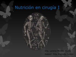 Nutrición en cirugía I
Dra. Lorena Mireles R1CG
Asesor: Dra. Marcela Oviedo
 