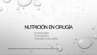 NUTRICIÓN ENCIRUGÍA
Asociación Mexicana de Cirugía, Consejo Mexicano de Cirugía General, Tratado de Cirugía General, Manual moderno, 2008 1
DRJESUSARIZA
R1CXGENERAL
POLICLINICOAVELLANEDA
 