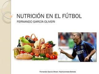 NUTRICIÓN EN EL FÚTBOL
FERNANDO GARCÍA OLIVERI
Fernando García Oliveri. Nutricionista-Dietista
 