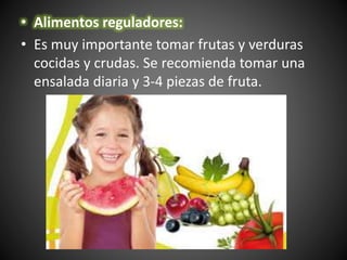 • Alimentos reguladores:
• Es muy importante tomar frutas y verduras
cocidas y crudas. Se recomienda tomar una
ensalada di...
