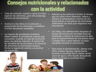 Consejos nutricionales y relacionados
con la actividad
• Trate de controlar cuándo y cómo sus hijos
ingieren los alimentos...