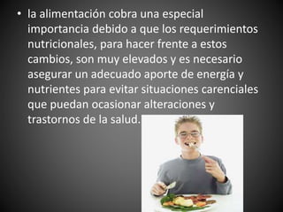 • la alimentación cobra una especial
importancia debido a que los requerimientos
nutricionales, para hacer frente a estos
...