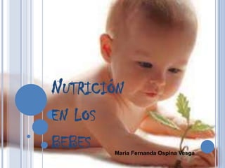 NUTRICIÓN
EN LOS
BEBES    María Fernanda Ospina Vesga
 