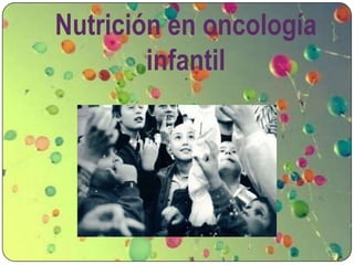 Nutrición en oncología
        infantil
 