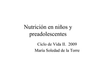 Nutrición en niños y preadolescentes Ciclo de Vida II.  2009 María Soledad de la Torre 