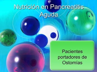 Nutrición en Pancreatitis 
Pacientes 
portadores de 
Ostomías 
Aguda 
 