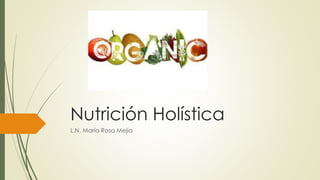 Nutrición Holística
L.N. María Rosa Mejía
 