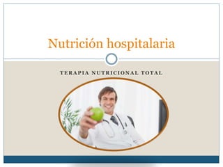 Nutrición hospitalaria 
TERAPIA NUTRICIONAL TOTAL 
 