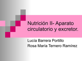 Nutrición II- Aparato circulatorio y excretor. Lucía Barrera Portillo Rosa María Ternero Ramírez  