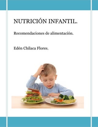 NUTRICIÓN INFANTIL.
Recomendaciones de alimentación.


Edén Chilaca Flores.




                       1
 