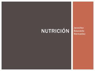 NUTRICIÓN

Jennifer
Saucedo
Hernadez

 