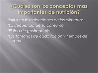 *Influir en las selecciones de los alimentos
*La frecuencia de su consumo
*El tipo de gastronomía
*Los tamaños de cada ración y tiempos de
   comer
 