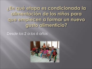 Desde los 2 a los 6 años
 