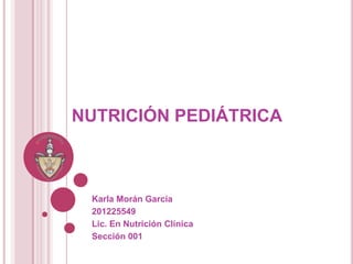 NUTRICIÓN PEDIÁTRICA



 Karla Morán García
 201225549
 Lic. En Nutrición Clínica
 Sección 001
 