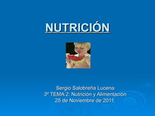 NUTRICI Ó N Sergio Salobreña Lucena 3º TEMA 2: Nutrición y Alimentación 25 de Noviembre de 2011. 