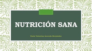 NUTRICIÓN SANA
Paula Valentina Acevedo Hernández
 