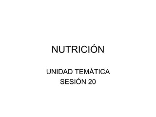 NUTRICIÓN UNIDAD TEMÁTICA SESIÓN 20 
