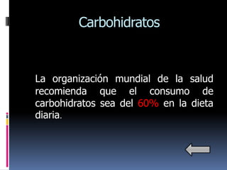 Carbohidratos


La organización mundial de la salud
recomienda que el consumo de
carbohidratos sea del 60% en la dieta
diaria.
 
