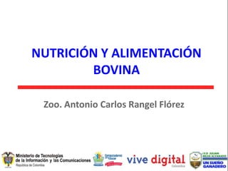 NUTRICIÓN Y ALIMENTACIÓN
        BOVINA

 Zoo. Antonio Carlos Rangel Flórez
 