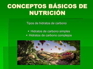 CONCEPTOS BÁSICOS DE
NUTRICIÓN
Tipos de hidratos de carbono
 Hidratos de carbono simples
 Hidratos de carbono complejos
 
