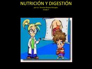 NUTRICIÓN Y DIGESTIÓN
     por Lic. Teresita Álvarez Hincapie.
                   Grado 7
 