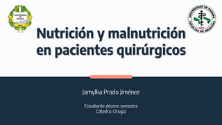 Nutrición y malnutrición
en pacientes quirúrgicos
Jamylka Prado Jiménez
Estudiante décimo semestre
Cátedra: Cirugía
 