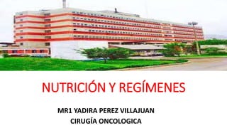 NUTRICIÓN Y REGÍMENES
MR1 YADIRA PEREZ VILLAJUAN
CIRUGÍA ONCOLOGICA
 