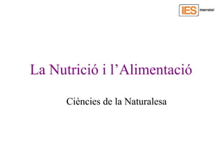 La Nutrició i l’Alimentació

      Ciències de la Naturalesa