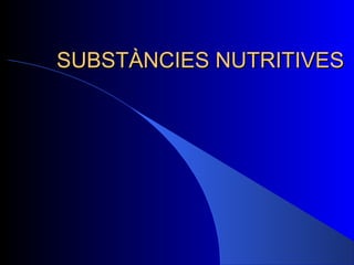 SUBSTÀNCIES NUTRITIVESSUBSTÀNCIES NUTRITIVES
 