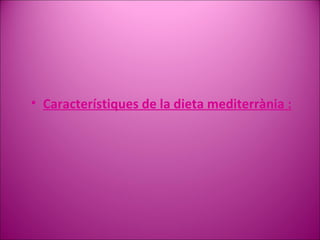 Característiques de la dieta mediterrània : 