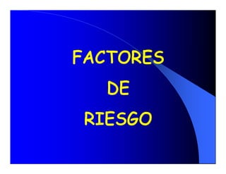 FACTORES
   DE
 RIESGO
 