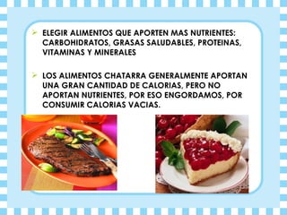  ELEGIR ALIMENTOS QUE APORTEN MAS NUTRIENTES:
  CARBOHIDRATOS, GRASAS SALUDABLES, PROTEINAS,
  VITAMINAS Y MINERALES

 L...