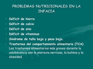 PROBLEMAS NUTRICIONALES EN LA INFACIA <ul><li>Déficit de hierro </li></ul><ul><li>Déficit de calcio </li></ul><ul><li>Défi...