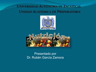 UNIVERSIDAD AUTÓNOMA DE ZACATECAS
 UNIDAD ACADÉMICA DE PREPARATORIA




          Presentado por
     Dr. Rubén García Zamora
 