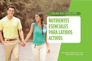 S A L U D D E L C O R A Z Ó N
NUTRIENTES
ESENCIALES
PARA LATIDOS
ACTIVOS
Tus mejores aliados junto a una
alimentación balanceada.
 