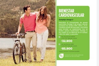 32.900$
85.900$
Consumir una a tres cápsulas
diarias con las comidas.
• No. de Artículo 106541
• Cont. 30 Cápsulas suaves
• No. de Artículo 5816
• Cont. 90 Cápsulas suaves
BIENESTAR
CARDIOVASCULAR
Complejo Omega 3
Descubre el concentrado de grasas
esenciales Omega 3 de origen natural.
Contiene los ácidos EPA, DHA y ALA.
Combina aceite de pescado y de linaza
para brindar un suplemento rico en
ácidos grasos insaturados Omega 3,
los cuales no se fabrican en el cuerpo.
Libre de sabor a pescado.
A
B
Registro Sanitario: SD2008-0000865
 