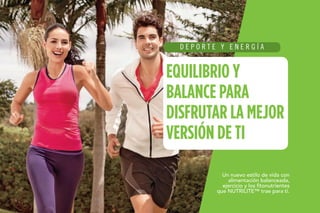 D E P O R T E Y E N E R G Í A
EQUILIBRIO Y
BALANCE PARA
DISFRUTAR LA MEJOR
VERSIÓN DE TI
Un nuevo estilo de vida con
alimentación balanceada,
ejercicio y los fitonutrientes
que NUTRILITE™ trae para ti.
 