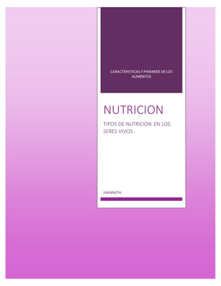 CARACTERISTICAS Y PIRAMIDE DE LOS
ALIMENTOS
NUTRICION
TIPOS DE NUTRICION EN LOS
SERES VIVOS .
JHANNETH
 