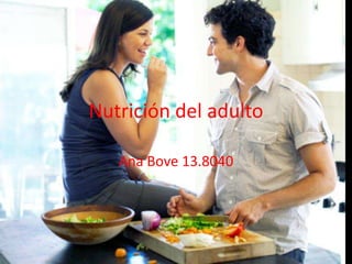 Nutrición del adulto
Ana Bove 13.8040
 