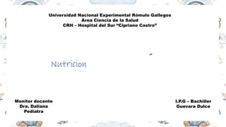 I.P.G – Bachiller
Guevara Dulce
Monitor docente
Dra. Daliana
Pediatra
Universidad Nacional Experimental Rómulo Gallegos
Área Ciencia de la Salud
CRH – Hospital del Sur “Cipriano Castro”
Nutricion ´
 
