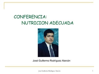 CONFERENCIA:  NUTRICION ADECUADA José Guillermo Rodríguez Alarcón  